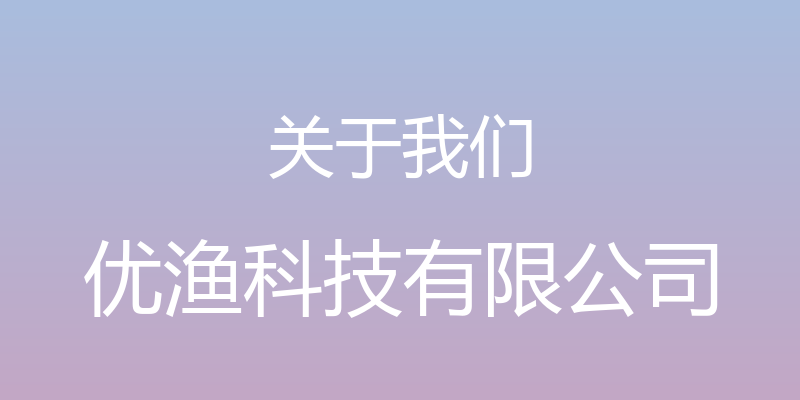 关于我们 - 优渔科技有限公司