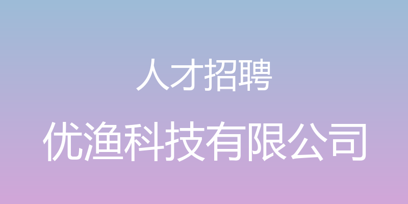 人才招聘 - 优渔科技有限公司