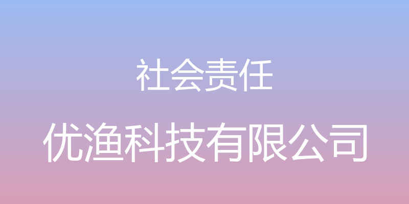 社会责任 - 优渔科技有限公司