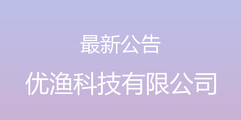 最新公告 - 优渔科技有限公司